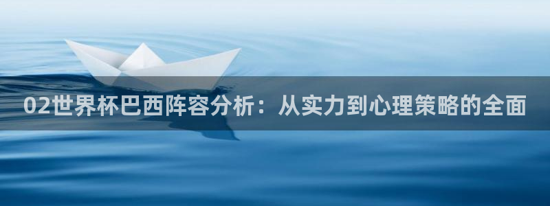 世界杯女足直播：02世界杯巴西阵容分析：从实力到心理策略的全面